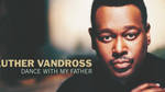 Dance with My Father by Luther Vandross
